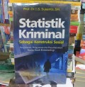 Statistik Kriminal Sebagai Konstruksi Sosial : penyusunan, penggunaan dan penyebarangannya suatu studi kriminologi